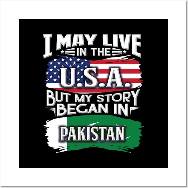 I May Live In The USA But My Story Began In Pakistan - Gift For Pakistani With Pakistani Flag Heritage Roots From Pakistan Wall Art by giftideas